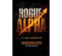 ROGUE ALPHA - by Guy Gentile: How I Trade Size, Control Risk, and Win in Uncertain Markets