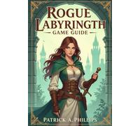 Rogue Labyrinth Game Guide: Unravel the Depths: Your Ultimate Companion to Conquering the Ever-Shifting Maze
