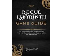 Rogue Labyrinth Game Guide: Your Essential Companion for Navigating the Maze with Effective Strategies, Character Builds, and Item Locations
