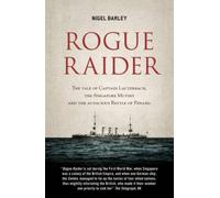 Rogue Raider: The Tale of Captain Lauterbach, the Singapore Mutiny and the Audacious Battle of Penang