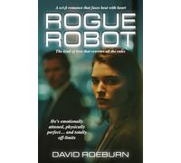 Rogue Robot: A Sci-Fi Romance that Fuses Heat with Heart.: Sci-Fi Romance: Slow-Burn Heat with Heart