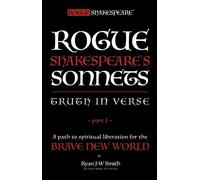 Rogue Shakespeare's Sonnets - TRUTH IN VERSE - part I: A path to spiritual liberation for the Brave New World: 1 (Part One)