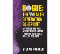 ROGUE: The Wealth Generation Blueprint: A Framework for Achieving Financial Freedom and Build Wealth for Life