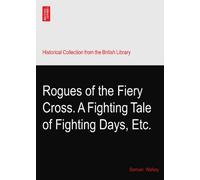 Rogues of the Fiery Cross. A Fighting Tale of Fighting Days, Etc.