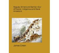 Rogues, Sinners and Saints-Our Afrikaner, Indigenous and Slave Ancestors