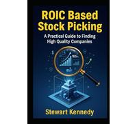 ROIC Based Stock Picking: A Practical Guide to Finding High Quality Companies (The Investing Essentials Library)