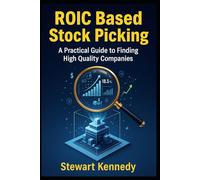 ROIC Based Stock Picking: A Practical Guide to Finding High Quality Companies (The Investing Essentials Library)