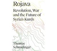 Rojava: Revolution, War and the Future of Syria's Kurds