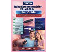 Roku Streaming Stick Plus (2025) User Guide: Everything You Need to Know about about Your Device, Setup, Features, Troubleshooting, Tips & Tricks