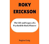 ROKY ERICKSON: The Life and Legacy of a Psychedelic Rock Pioneer