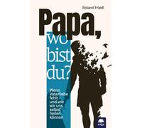 Roland Friedl D Papa, wo bist du?: Wenn Vaterliebe fehlt - und wie w (Paperback)
