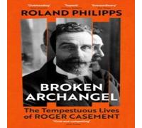 Roland Philipps Broken Archangel : The Tempestuous Lives of Roger Casement Roland Philipps Multicolor