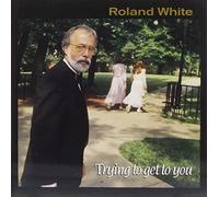 Roland White - Trying to Get to You