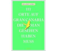Rolando G. Suár 111 Orte auf Gran Canaria, die man gesehen haben mus (Paperback)
