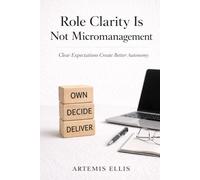 Role Clarity Is Not Micromanagement: Clear Expectations Create Better Autonomy: 24 (The Workplace Clarity Series)