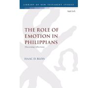 Role of Emotion in Philippians, The: Discerning Affections (The Library of New Testament Studies)