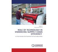Role of Technology in Enhancing Suppply Chain Efficiency: A STUDY BASED ON TIRUPPUR TEXTILES INDUSTRIES