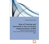 Role of Training and Teamwork in the successful implementation of BPR: Business Process Re-engineering A case of Public Sector of Khyber PakhtunKhwa (KPK)