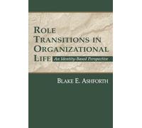 Role Transitions in Organizational Life – An Identity-based Perspective (Organization and Management Series)