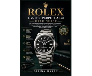Rolex Oyster Perpetual 41 User Guide: The Complete Beginner-to-Advanced Manual to Understand Design, Identify Authentic Models, Explore Dial ... Tim: 8 (The Luxury Watch User Guide Series)