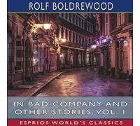 Rolf Boldrewood In Bad Company & Other Stories, Vol. 1 (Esprios Classics) Rolf Boldrewood Multicolor