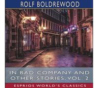 Rolf Boldrewood In Bad Company & Other Stories, Vol. 2 (Esprios Classics) Rolf Boldrewood Multicolor