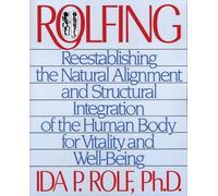 Rolfing: Reestablishing the Natural Alignment and Structural Integration of the