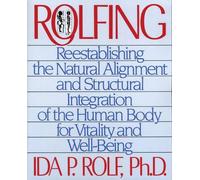 Rolfing: Reestablishing the Natural Alignment and Structural Integration of the