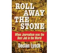 Roll Away the Stone: When Journalism Was the Best Job in the World