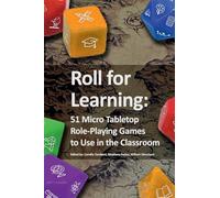 Roll for Learning: 51 Micro Tabletop Role-Playing Games to Use in the Classroom