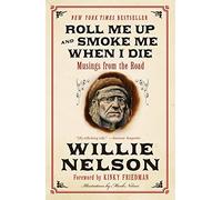 Roll Me Up and Smoke Me When I Die: Musings from the Road by Nelson, Willie, Friedman, Kinky (September 15, 2013) Paperback