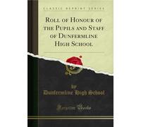 Roll of Honour of the Pupils and Staff of Dunfermline High School (Classic Reprint)