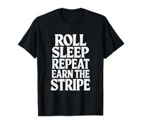 Roll Sleep Repeat Earn The Stripe Funny BJJ Jiu Jitsu MMA T-Shirt