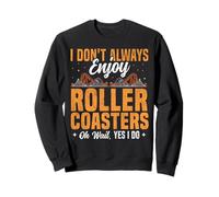 Roller Coaster I Don't Always Enjoy Roller Coasters Oh Wait, Sweatshirt
