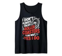 Roller Coaster I Don't Always Enjoy Roller Coasters Oh Wait, Tank Top