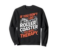 Roller Coaster If You Don't Like Roller Coaster You Need Sweatshirt