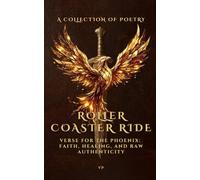 Roller Coaster Ride: Verse For The Phoenix: Faith, Healing, And Raw Authenticity