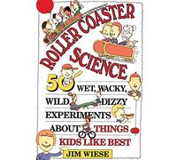 Roller Coaster Science: 50 Wet, Wacky, Wild, Dizzy Experiments about Things Kids Like Best