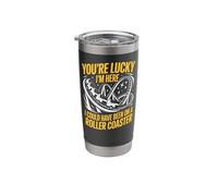 Roller Coaster You're Lucky I'm Here I Could Have Been On A Stainless Steel Insulated Tumbler