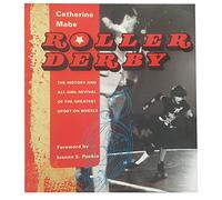Roller Derby: The History and All-girl Revival of the Greatest Sport on Wheels