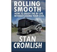 Rolling Smooth: How to Enjoy the RV Life Without Losing Your Cool: The Essential Guide to RV Life, from Shakedown Trips to Sunsets (Rolling Smooth: Real Lessons from the Road)