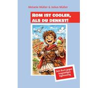 Rom ist cooler, als du denkst!: Dein Buch gegen langweiliges Sightseeing