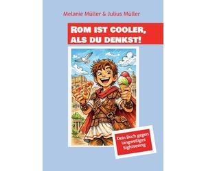Rom ist cooler, als du denkst!: Dein Buch gegen langweiliges Sightseeing