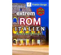 Rom Italien Reiseführer 2026:Das ultimative Insider-Handbuch: 2-7-tägige Reiseroute von Rom, Beste Hotels, Einreiseführer zum Vatikan und Kolosseum, Transfer von Flughafen zur Stadt und günstige Reis