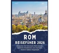 ROM REISEFÜHRER 2026 - Entdecken Sie historische Wahrzeichen, berühmte Attraktionen und charmante Viertel in Italiens Hauptstadt