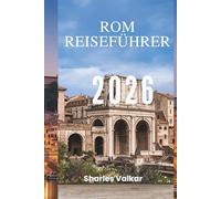 ROM REISEFÜHRER 2026: „Vom Kolosseum zum Vatikan: Entdecken Sie Italiens zeitlose Hauptstadt“