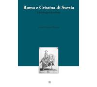 Roma e Cristina di Svezia: Una irrequieta sovrana (CIRIV)