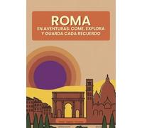 Roma en Aventuras: Come, Explora y Guarda Cada Recuerdo: Diario de viaje y álbum de fotos para explorar Roma - el regalo ideal antes de tu viaje a Italia