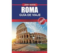 ROMA Guía de Viaje 2025: Explora la Ciudad Eterna de Italia: ruinas antiguas, tesoros del Vaticano y riquezas culinarias.