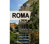 ROMA GUÍA DE VIAJES 2026: El itinerario definitivo por Roma: museos, iglesias, gastronomía y joyas ocultas